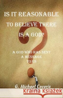 Is it Reasonable to Believe there is a God? G. Michael Cocoris 9781948474610 J & M Brothers Publications
