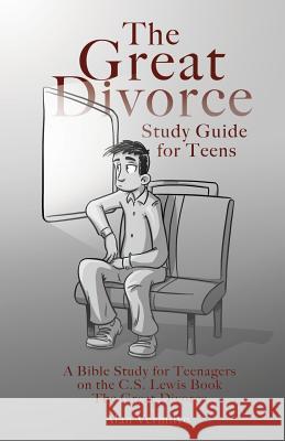The Great Divorce Study Guide for Teens: A Bible Study for Teenagers on the C.S. Lewis Book The Great Divorce Vermilye, Alan 9781948481007 Brown Chair Books