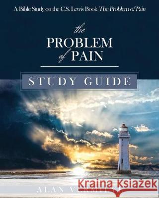 The Problem of Pain Study Guide: A Bible Study on the C.S. Lewis Book The Problem of Pain Alan, Vermilye 9781948481021