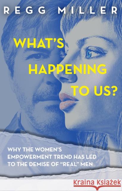 What's Happening to Us?: How the Quest for Equality Has Eroded Communication and Connectedness in Our Relationship Regg Miller 9781948484299 Clovercroft Publishing