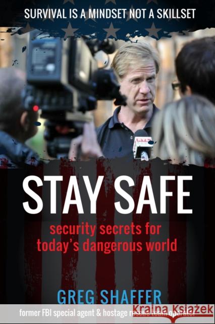 Stay Safe: Security Secrets for Today's Dangerous World Shaffer, Greg 9781948484572 Clovercroft Publishing