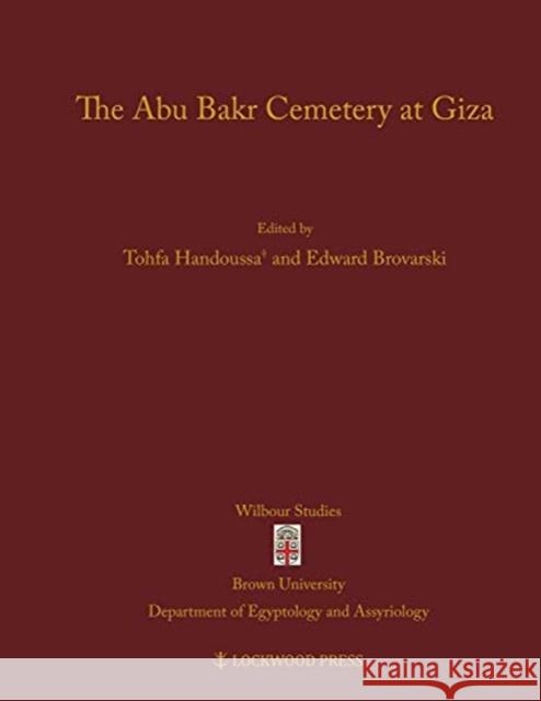 The Abu Bakr Cemetery at Giza Edward Brovarski Tohfa Handoussa 9781948488020 Lockwood Press
