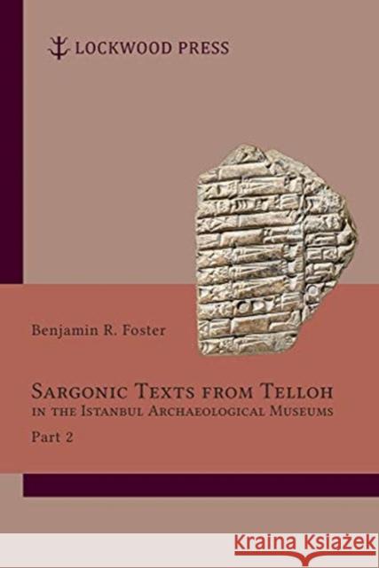 Sargonic Texts from Telloh in the Istanbul Archaeological Museums, Part 2 Benjamin R. Foster 9781948488082