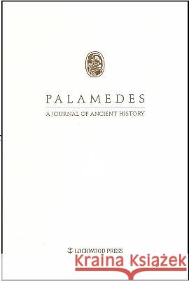 Palamedes: A Journal of Ancient History, Volume 14 (2021/2022) Lockwood Press 9781948488143 Lockwood Press