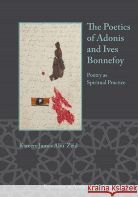 The Poetics of Adonis and Yves Bonnefoy: Poetry as Spiritual Practice Kareem James Abu-Zeid 9781948488310 Lockwood Press