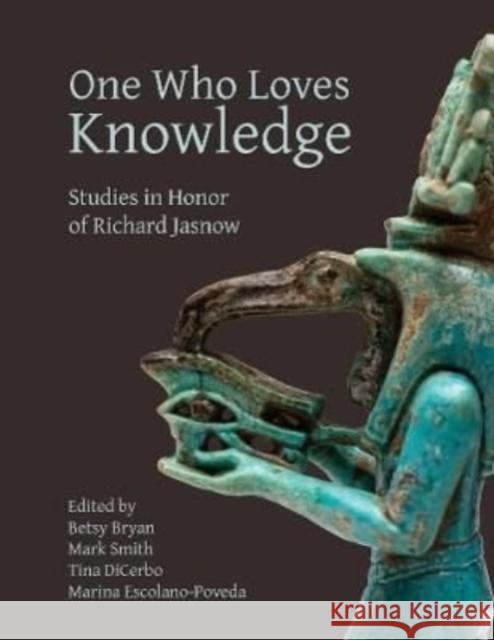 One Who Loves Knowledge: Studies in Honor of Richard Jasnow Betsy Bryan Tina Dicerbo Mark Smith 9781948488358