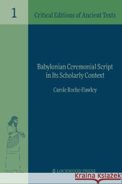 Babylonian Ceremonial Script in its Scholarly Context Carole Roche-Hawley 9781948488396 Lockwood Press