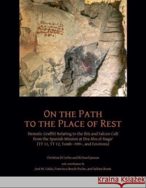 On the Path to the Place of Rest: Demotic Graffiti Relating to the Ibis and Falcon Cult from the Spanish-Egyptian Mission at Dra Abu El-NagaꜤ ( Di Cerbo, Christina 9781948488419 Lockwood Press