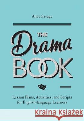 The Drama Book: Lesson Plans, Activities, and Scripts for English-Language Learners Savage, Alice 9781948492324
