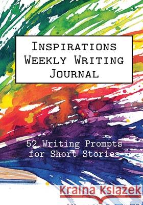 Inspirations Weekly Writing Journal: 52 Writing Prompts for Short Stories Alphabet Publishing 9781948492478 Alphabet Publishing