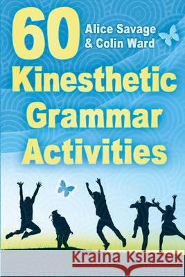 60 Kinesthetic Grammar Activities Alice Savage, Colin Ward 9781948492508 Alphabet Publishing