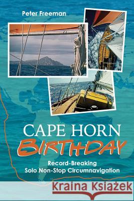 Cape Horn Birthday: Record Breaking Solo Non-Stop Circumnavigation Peter Freeman 9781948494045 Seaworthy Publications Inc.