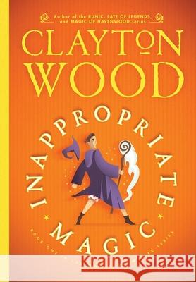 Inappropriate Magic Clayton Wood   9781948497114 Clayton Wood