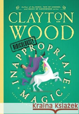 Ridiculously Inappropriate Magic Clayton Wood 9781948497145 Clayton Wood