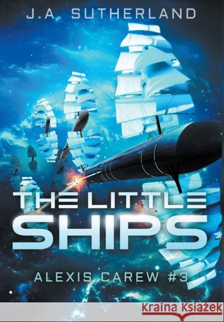 The Little Ships: Alexis Carew #3 J. a. Sutherland 9781948500210 Darkspace Press