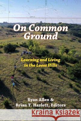 On Common Ground: Learning and Living Ryan Allen Brian T. Hazlett 9781948509459 Ice Cube Press