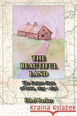 Beautiful Land, the Future State of Iowa, 1835-1838 Ethel Barker 9781948509589 Not Avail