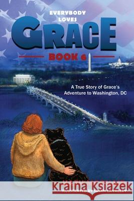 Everybody Loves Grace: A True Story of Grace's Adventure to Washington, DC Katy McQuaid Susan Lavalley 9781948512114 Everybody Loves Grace Publishing