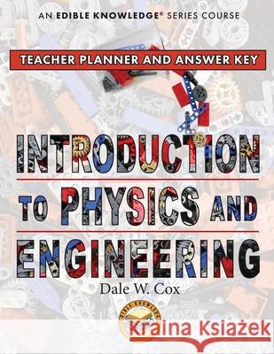 Introduction to Physics & Engineering Teacher Guide & Answer Key Dale Cox 9781948515320