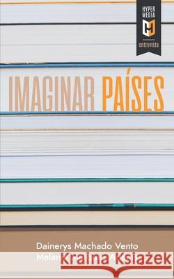 Imaginar países: Entrevistas a escritoras latinoamericanas en Estados Unidos Melanie Márquez Adams, Dainerys Machado Vento 9781948517638 Editorial Hypermedia Inc