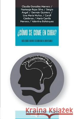 ?Como se come en Cuba?: Dialogos sobre seguridad alimentaria Nastassja Rojas Silva Sergio Angel German Quintero 9781948517713