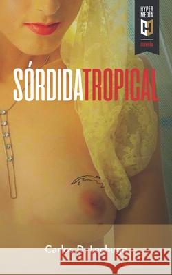 S?rdida Tropical Carlos D. Lechuga 9781948517768 Editorial Hypermedia Inc