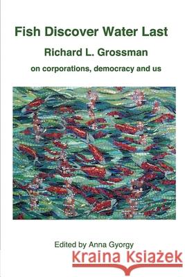 Fish Discover Water Last Anna Gyorgy Richard L. Grossman 9781948521444