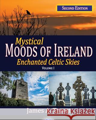 Mystical Moods of Ireland, Vol. I: Enchanted Celtic Skies 1 James a. Truett James a. Truett 9781948522007 Truestar Publishing