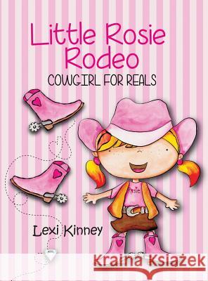 Little Rosie Rodeo: Cowgirl For Reals Kinney, Lexi 9781948543552 Bublish, Inc.