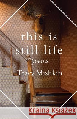 This Is Still Life: Poems Tracy Mishkin Kiki Petrosino 9781948559133