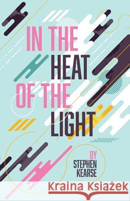 In the Heat of the Light Stephen Kearse 9781948559294