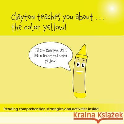 Clayton Teaches You About...The Color Yellow Bulger, Sean 9781948569095 Leaping Learners Education