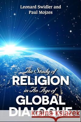 The Study of Religion in an Age of Global Dialogue Leonard Swidler Paul Mojzes 9781948575058