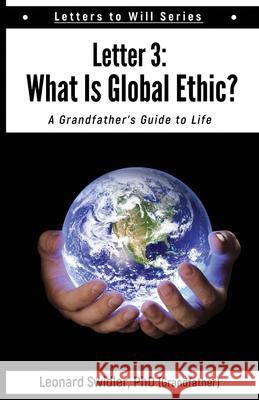 Letter 3: Letters to Will: What Is a Global Ethic? Leonard Swidler 9781948575164