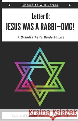Jesus Was a Rabbi-OMG!: Letters to Will Book 6 Leonard Swidler 9781948575256