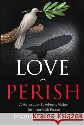Love or Perish: A Holocaust Survivor's Vision for Interfaith Peace Alan Race Harold Kasimow 9781948575553