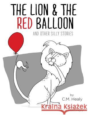 The Lion & the Red Balloon and Other Silly Stories CM Healy 9781948577250