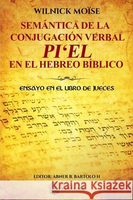 Semántica de la Conjugación Verbal: Pi'el En El Hebreo Bíblico: Ensayo En El Libro de Jueces Moise, Wilnick 9781948578431