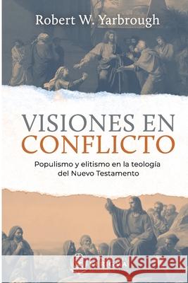 Visiones en Conflicto: Populismo y elitismo en la teología del Nuevo Testamento Robert W Yarbrough 9781948578899