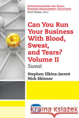 Can You Run Your Business With Blood, Sweat, and Tears? Volume II: Sweat Elkins-Jarrett, Stephen 9781948580380 Business Expert Press