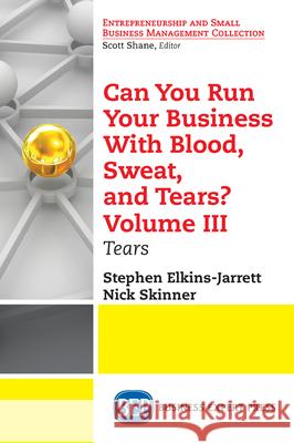 Can You Run Your Business With Blood, Sweat, and Tears? Volume III: Tears Elkins-Jarrett, Stephen 9781948580403 Business Expert Press