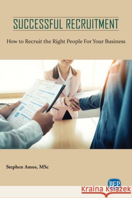Successful Recruitment: How to Recruit the Right People For Your Business Stephen Amos 9781948580632 Business Expert Press