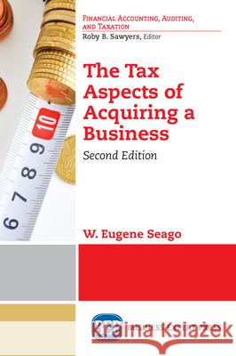 The Tax Aspects of Acquiring a Business, Second Edition W. Eugene Seago 9781948580670 Business Expert Press