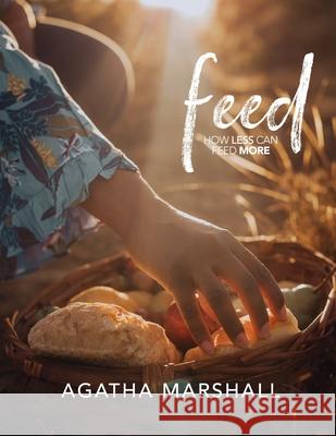 Feed: How Less Can Feed More Agatha L. Marshall 9781948581431