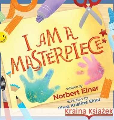 I AM a Masterpiece Norbert Ubalde Elnar Rhea Kristine Ubalde Elnar 9781948581899