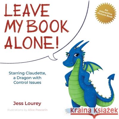 Leave My Book Alone!: Starring Claudette, a Dragon with Control Issues Jess Lourey Alice Pescarin 9781948584630 Toadhouse Books