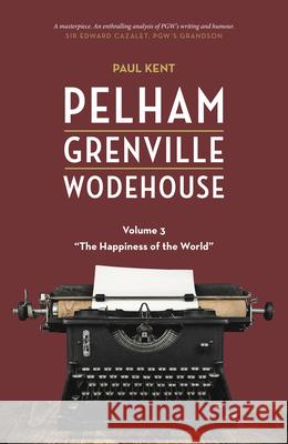 Pelham Grenville Wodehouse - Volume 3: The Happiness of the World Kent, Paul 9781948585590