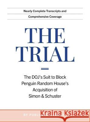 The Trial: The DOJ\'s Suit to Block Penguin Random House\'s Acquisition of Simon & Schuster Publisher's Lunch 9781948586559 Publishers Lunch