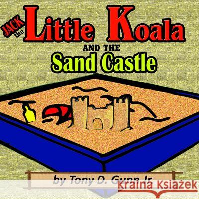 Jack the Little Koala and the Sand Castle Tony Gunn 9781948591041 Tony D Gunn Jr.