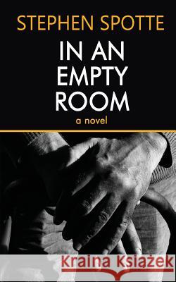 In An Empty Room Spotte, Stephen 9781948598002 Open Books Publishing (UK)